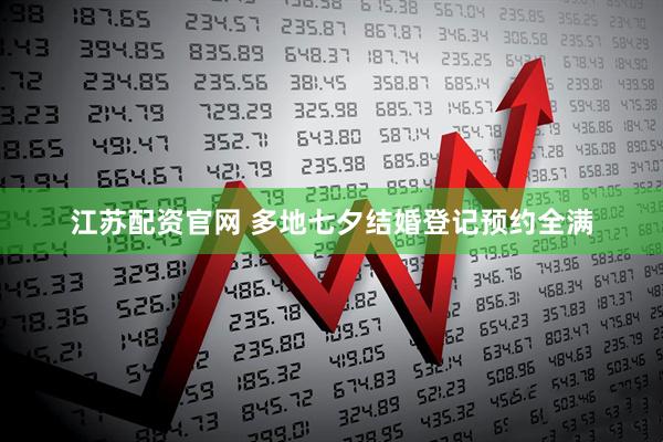 江苏配资官网 多地七夕结婚登记预约全满
